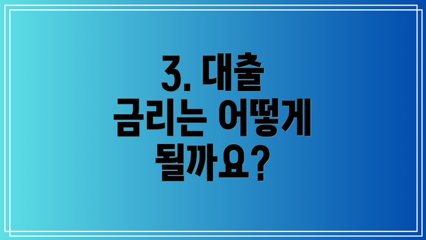 3. 대출 금리는 어떻게 될까요?