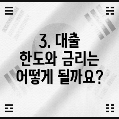 3. 대출 한도와 금리는 어떻게 될까요?