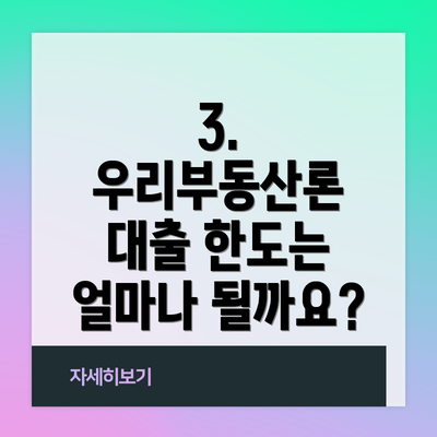3. 우리부동산론 대출 한도는 얼마나 될까요?