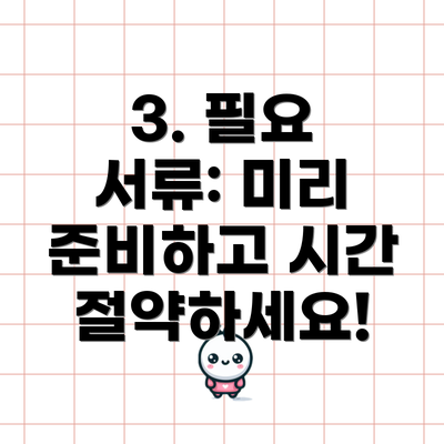 3. 필요 서류: 미리 준비하고 시간 절약하세요!