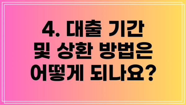 4. 대출 기간 및 상환 방법은 어떻게 되나요?