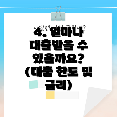 4. 얼마나 대출받을 수 있을까요? (대출 한도 및 금리)