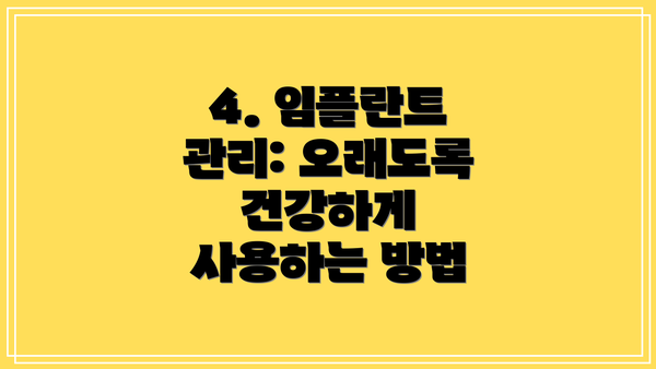 4. 임플란트 관리: 오래도록 건강하게 사용하는 방법