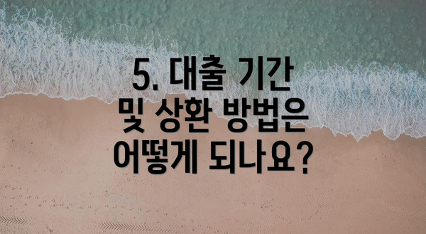 5. 대출 기간 및 상환 방법은 어떻게 되나요?
