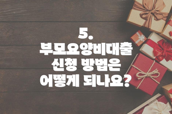 5. 부모요양비대출 신청 방법은 어떻게 되나요?