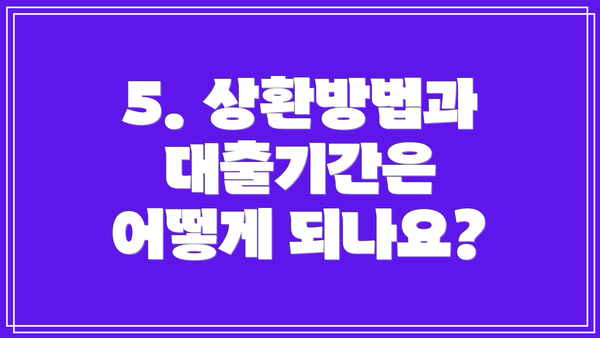 5. 상환방법과 대출기간은 어떻게 되나요?