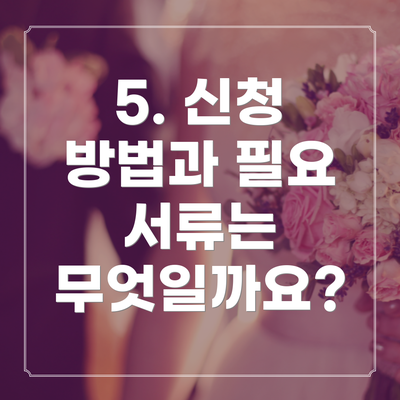 5. 신청 방법과 필요 서류는 무엇일까요?