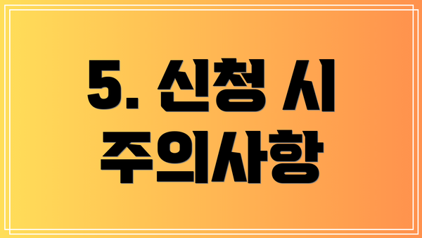 5. 신청 시 주의사항