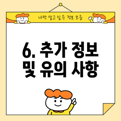 6. 추가 정보 및 유의 사항