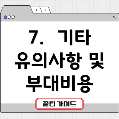 7.  기타 유의사항 및 부대비용