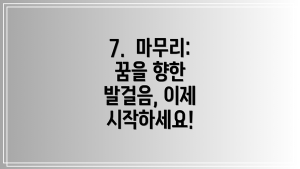 7.  마무리: 꿈을 향한 발걸음, 이제 시작하세요!