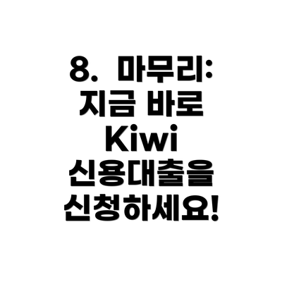 8.  마무리:  지금 바로 Kiwi 신용대출을 신청하세요!