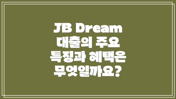 JB Dream 대출의 주요 특징과 혜택은 무엇일까요?