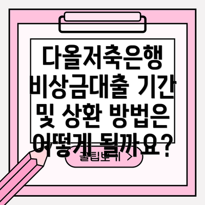 다올저축은행 비상금대출 기간 및 상환 방법은 어떻게 될까요?