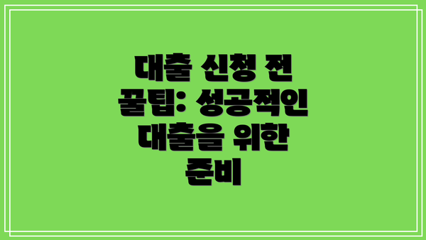 대출 신청 전 꿀팁: 성공적인 대출을 위한 준비