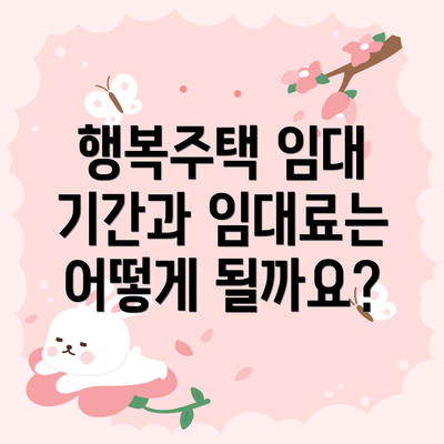 행복주택 임대 기간과 임대료는 어떻게 될까요?