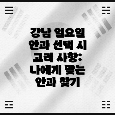 강남 일요일 안과 선택 시 고려 사항: 나에게 맞는 안과 찾기