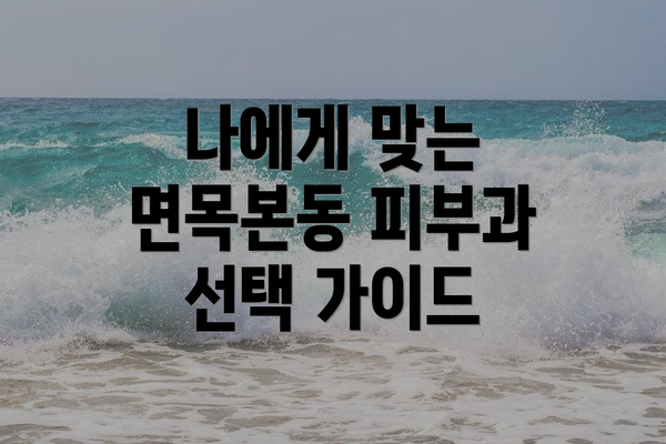 나에게 맞는 면목본동 피부과 선택 가이드