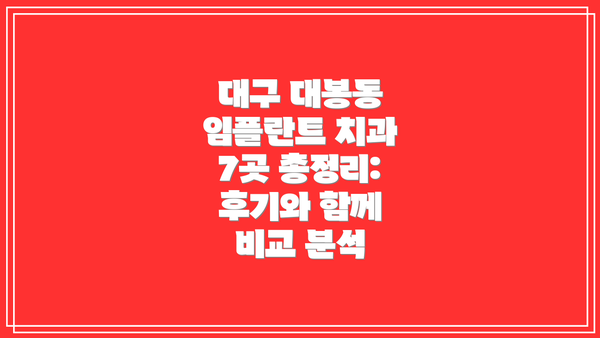 대구 대봉동 임플란트 치과 7곳 총정리:  후기와 함께 비교 분석