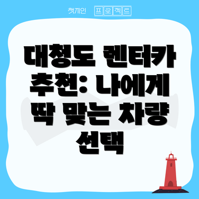 대청도 렌터카 추천: 나에게 딱 맞는 차량 선택