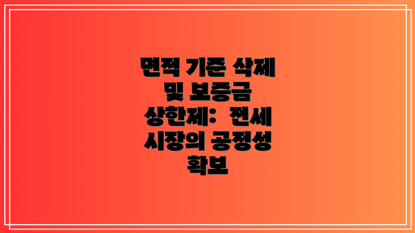 면적 기준 삭제 및 보증금 상한제:  전세 시장의 공정성 확보
