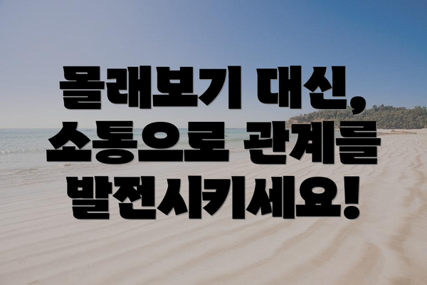 몰래보기 대신,  소통으로 관계를 발전시키세요!