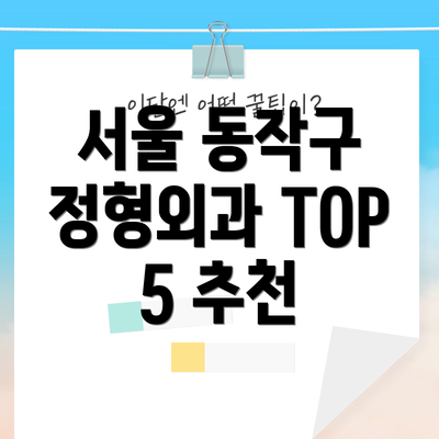 서울 동작구 정형외과 TOP 5 추천
