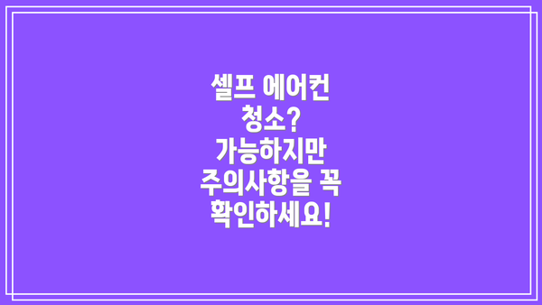 셀프 에어컨 청소?  가능하지만 주의사항을 꼭 확인하세요!