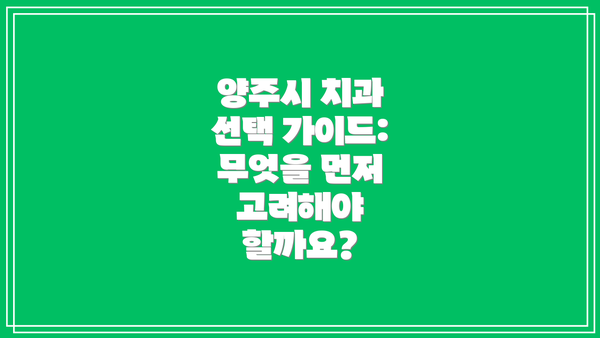 양주시 치과 선택 가이드: 무엇을 먼저 고려해야 할까요?