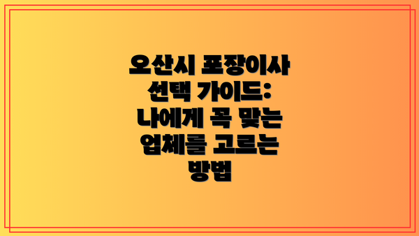 오산시 포장이사 선택 가이드: 나에게 꼭 맞는 업체를 고르는 방법