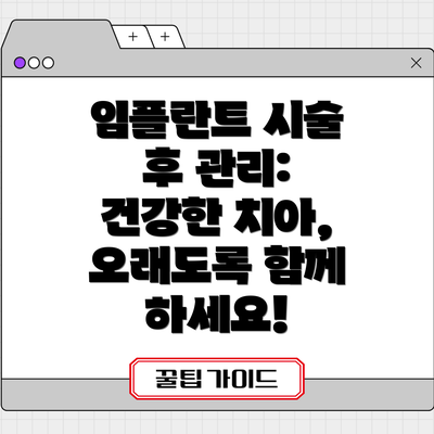 임플란트 시술 후 관리: 건강한 치아, 오래도록 함께 하세요!