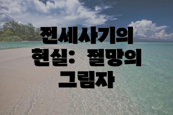전세사기의 현실:  절망의 그림자
