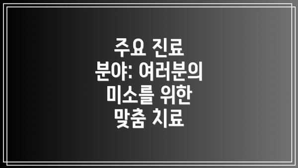 주요 진료 분야: 여러분의 미소를 위한 맞춤 치료