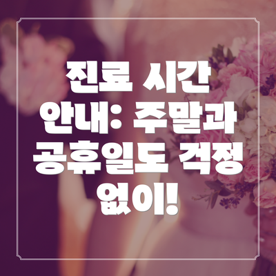 진료 시간 안내: 주말과 공휴일도 걱정 없이!
