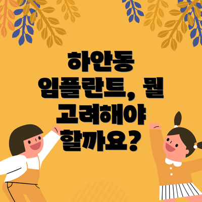 하안동 임플란트, 뭘 고려해야 할까요?