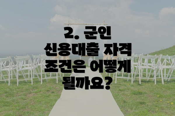 2. 군인 신용대출 자격 조건은 어떻게 될까요?