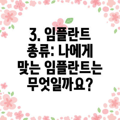 3. 임플란트 종류: 나에게 맞는 임플란트는 무엇일까요?