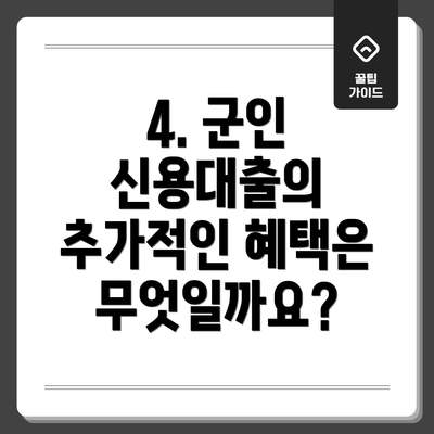 4. 군인 신용대출의 추가적인 혜택은 무엇일까요?