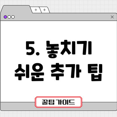 5. 놓치기 쉬운 추가 팁