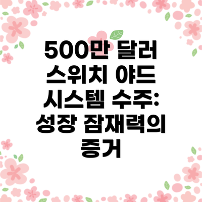 500만 달러 스위치 야드 시스템 수주:  성장 잠재력의 증거