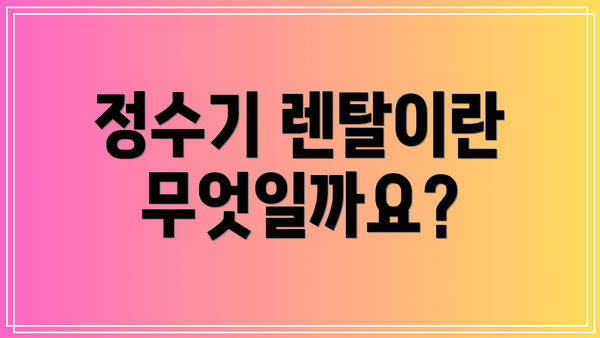 정수기 렌탈이란 무엇일까요?
