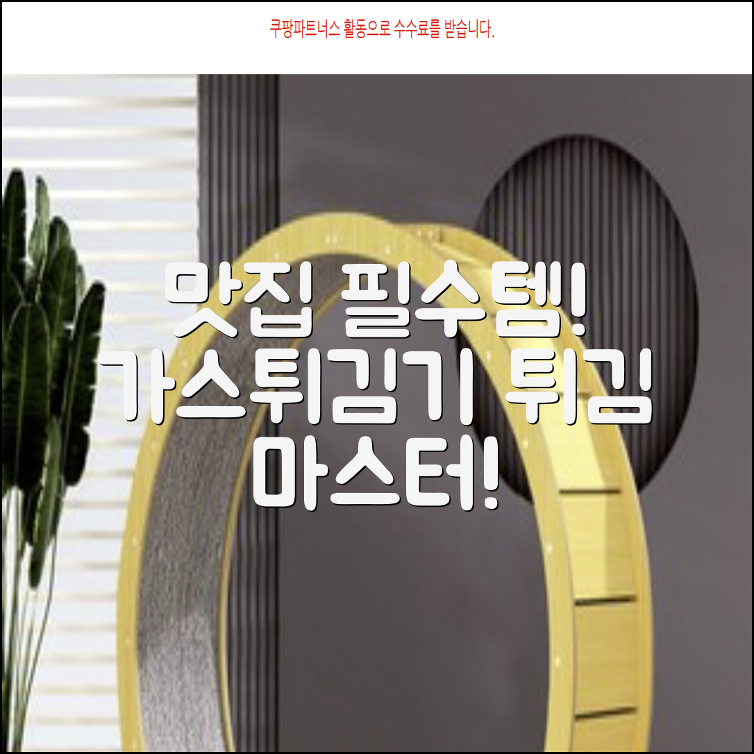 가스튀김기: 맛집 필수템, 튀김 요리 완벽 마스터!