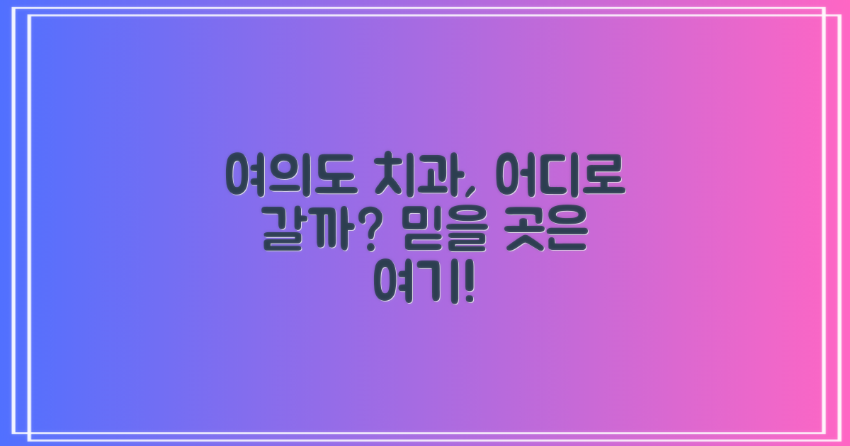 여의도동 여의도역 치과, 어떤 곳을 선택해야 할까? 교정부터 어린이 치과까지, 믿고 맡길 수 있는 곳 찾기