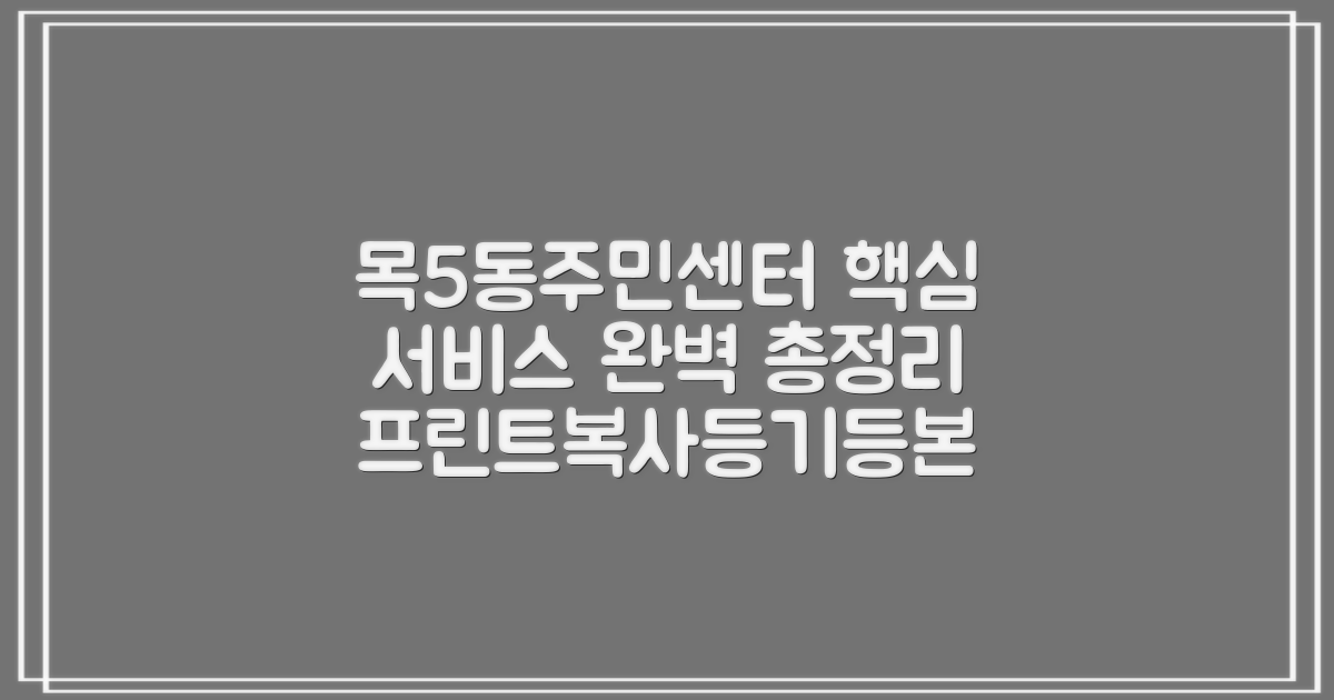 목5동주민센터: 프린트, 복사, 등기, 등본 발급 완벽 가이드