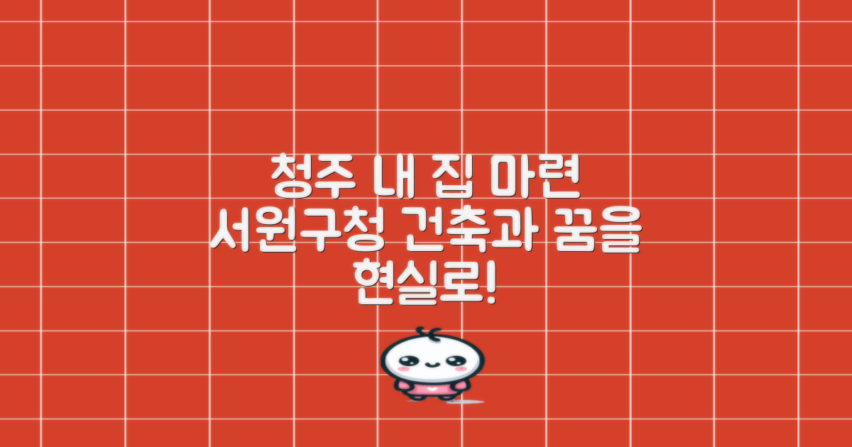 내 집 마련의 꿈, 청주시 서원구청 건축과와 함께라면 두렵지 않아요!