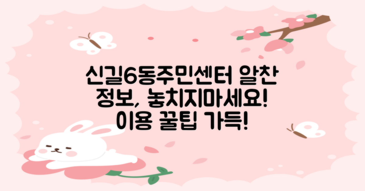 놓치지 마세요, 신길제6동주민센터의 알찬 서비스!